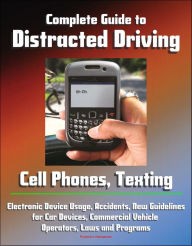 Title: Complete Guide to Distracted Driving: Cell Phones, Texting, Electronic Device Usage, Accidents, New Guidelines for Car Devices, Commercial Vehicle Operators, Laws and Programs, Author: Progressive Management