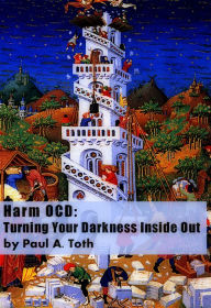 Title: Harm OCD: Turning Your Darkness Inside Out, Author: Paul A. Toth