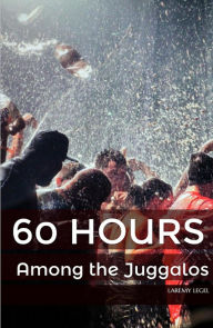 Title: 60 Hours Among the Juggalos, Author: Laremy Legel