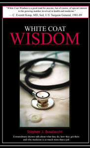 Title: White Coat Wisdom: Extraordinary doctors talk about what they do, how they got there and why medicine is so much more than a job, Author: Stephen Busalacchi