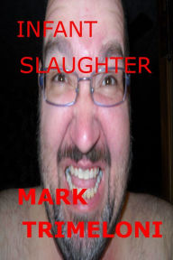 Title: Infant Slaughter, Author: Mark Trimeloni