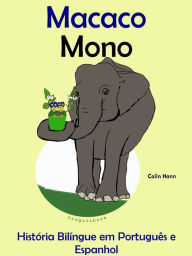 Title: História Bilíngue em Português e Espanhol: Macaco - Mono. Serie Aprender Espanhol., Author: Colin Hann