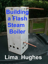 Title: Building a Flash Steam Boiler, Author: Lima Hughes