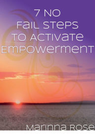 Title: 7 No Fail Steps To Activate Empowerment, Author: Marinna Rose