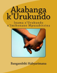 Title: Akabanga k'Urukundo: Inama z'Urukundo n'Imibonano Mpuzabitsina, Author: Bangambiki Habyarimana