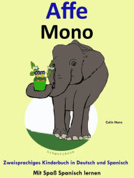 Title: Zweisprachiges Kinderbuch in Deutsch und Spanisch - Affe - Mono (Die Serie zum Spanisch lernen), Author: Colin Hann