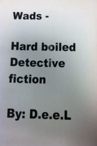 Title: Wads: Hard Boiled - Detective Fiction By: D.e.e.L, Author: D.e.e.L