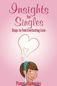 Title: Insights for Singles: Steps to Find Everlasting Love, Author: Pamela Cummins