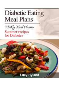 Title: Diabetic Eating Meal Plan: 7 days of health boosting summer goodness for Diabetics, Author: Lucy Hyland