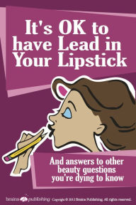 Title: It's OK to Have Lead in Your Lipstick, Author: Perry Romanowski & Randy Schueller