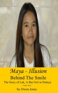 Title: Maya: Illusion: Behind The Smile, The Story of Lek, a Bar Girl in Pattaya, Author: Owen Jones