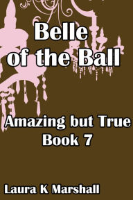 Title: Amazing but True: Belle of the Ball, Author: Laura K Marshall