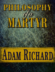 Title: Philosophy of a Martyr, Author: Adam Richard