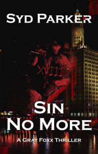 Title: Sin No More (A Gray Foxx Thriller), Author: Syd Parker