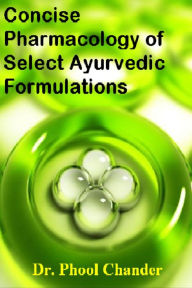 Title: Concise Pharmacology of Select Ayurvedic Formulations, Author: Phool Chander