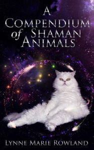 Title: A Compendium of Shaman Animals, Author: Lynne Marie Rowland