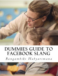 Title: Dummies Guide to Facebook Slang, Author: Bangambiki Habyarimana
