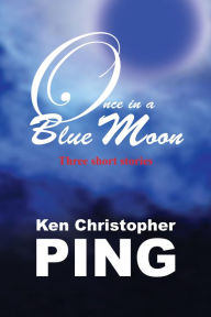 Title: Once in a Blue Moon, Author: Ken Christopher Ping