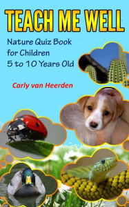 Title: Teach Me Well: Nature Quiz Book for Children Aged 5 to 10, Author: Carly van Heerden