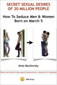 Title: How To Seduce Men & Women Born On March 5 Or Secret Sexual Desires of 20 Million People: Demo From Shan Hai Jing Research Discoveries By A. Davydov & O. Skorbatyuk, Author: Kate Bazilevsky