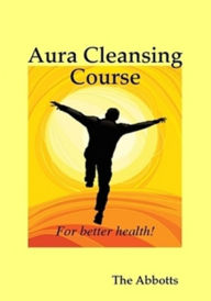 Title: Aura Cleansing Course: For Better Health!, Author: The Abbotts