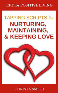 Title: EFT for Positive Living: Tapping Scripts for Nurturing, Maintaining, & Keeping Love, Author: Christa Smith