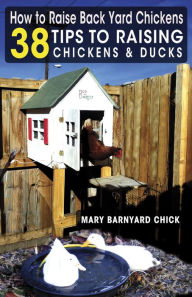 Title: 38 Tips To Raising Chickens & Ducks: Don't Cross A Chicken With A Duck, Author: Mary Hallgren