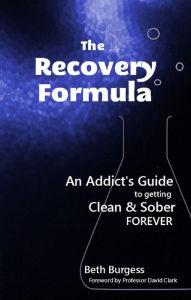 Title: The Recovery Formula: An Addict's Guide to getting Clean and Sober Forever, Author: Beth Burgess