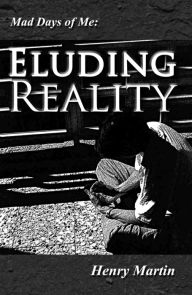 Title: Mad Days of Me: Eluding Reality, Author: Henry Martin