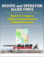 Kosovo and Operation Allied Force After-Action Report: Report To Congress, Ending Serbian Atrocities, Slobodan Milosevic, Complete Review of the Campaign