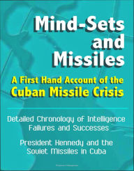 Title: Mind-Sets and Missiles: A First Hand Account of the Cuban Missile Crisis - Detailed Chronology of Intelligence Failures and Successes, President Kennedy and the Soviet Missiles in Cuba, Author: Progressive Management