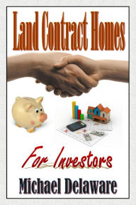 Title: Land Contract Homes for Investors, Author: Michael Delaware