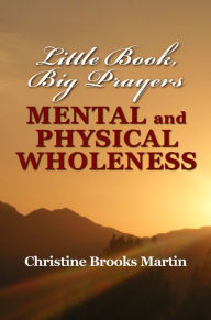 Title: Little Book, Big Prayers: Mental & Physical Wholeness, Author: Christine Brooks Martin
