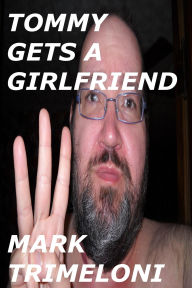 Title: Tommy Gets A Girlfriend, Author: Mark Trimeloni