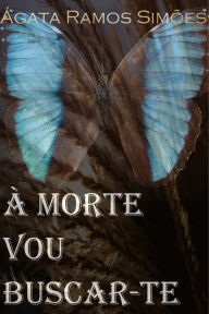 Title: À Morte Vou Buscar-te, Author: Ágata Ramos Simões