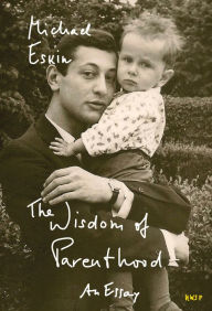 Title: The Wisdom of Parenthood: An Essay, Author: Michael Eskin