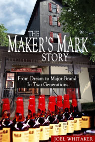 Title: The Maker's Mark Story: From Dream to Major Brand in Two Generations, Author: Joel Whitaker