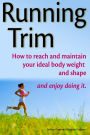 Running Trim: How to reach and maintain your ideal body weight and shape - and enjoy doing it