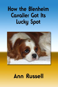 Title: How the Blenheim Cavalier Got Its Lucky Spot, Author: Ann Russell