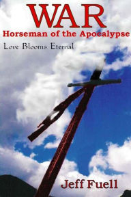 Title: War: Horseman of the Apocalypse - Love Blooms Eternal, Author: Jeff Fuell