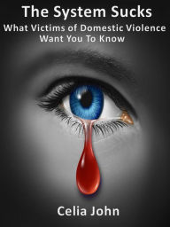 Title: The System Sucks What Victims Of Domestic Violence Want You To Know, Author: Celia John