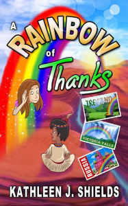 Title: A Rainbow of Thanks, Author: Kathleen J. Shields