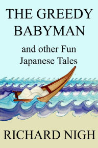 Title: The Greedy Babyman and other Fun Japanese Tales, Author: Richard Nigh