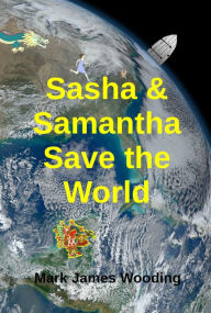 Title: Sasha and Samantha Save the World, Author: Mark James Wooding