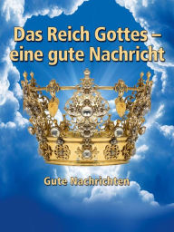 Title: Das Reich Gottes - eine gute Nachricht, Author: gutenachrichten