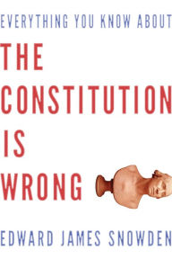 Title: Everything You Know about the Constitution is Wrong, Author: Edward James Snowden