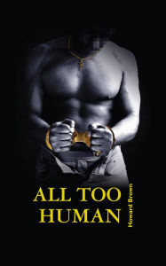 Title: All Too Human, Author: Howard Brown