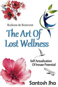 Title: Redeem & Reinvent The Art Of Lost Wellness, Author: Santosh Jha