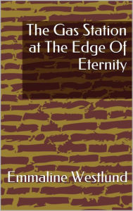 Title: The Gas Station at The Edge Of Eternity, Author: Emmaline Westlund