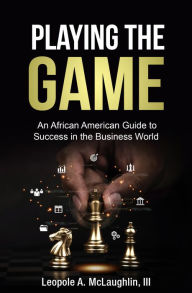 Title: Playing the Game: An African-American Guide to Success in the Business World, Author: Leopole A. McLaughlin III